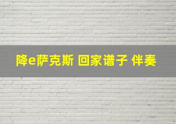 降e萨克斯 回家谱子 伴奏